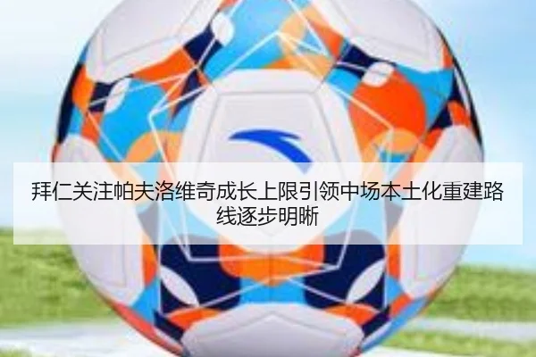 拜仁关注帕夫洛维奇成长上限引领中场本土化重建路线逐步明晰